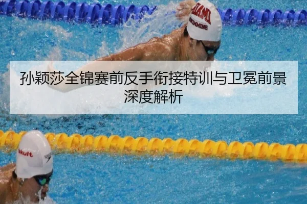 孙颖莎全锦赛前反手衔接特训与卫冕前景深度解析 - mksports